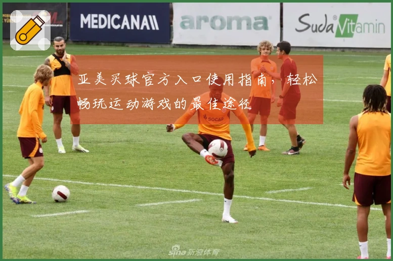 亚美买球官方入口使用指南，轻松畅玩运动游戏的最佳途径